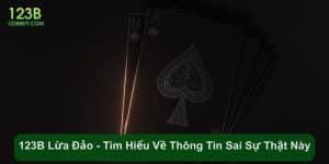 123B Lừa Đảo - Cùng Tìm Hiểu Về Thông Tin Sai Sự Thật Này