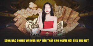 song-bac-online-voi-muc-nap-tien-thap-cho-nguoi-moi-sieu-thu-hut